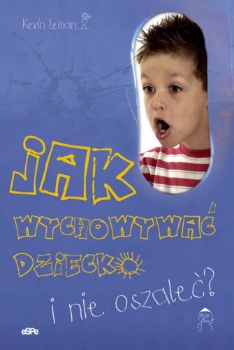 Okładka: Kevin Leman - Jak wychowywać dziecko i nie oszaleć?