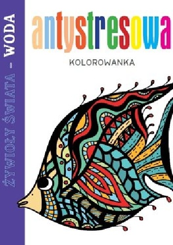 Okładka:  praca zbiorowa - Antystresowa kolorowanka. Żywioły Świata - Woda