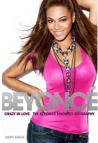 Daryl Easlea - Crazy In Love - biografia Beyoncé Knowles