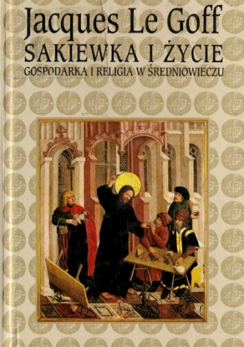 Okładka: Jacques Le Goff - Sakiewka i życie - gospodarka i religia w średniowieczu