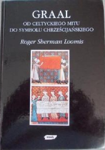 Okładka: Roger Sherman Loomis - Graal: od celtyckiego mitu do chrześcijańskiego symbolu