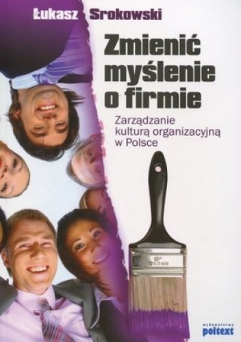 Okładka: Łukasz Srokowski - Zmienić myślenie o firmie. Zarządzanie kulturą organizacyjną w Polsce