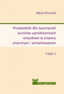 Okładka: Maria Piszczek - Przewodnik dla nauczycieli uczniów upośledzonych umysłowo w stopniu znacznym i umiarkowanym część II