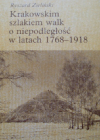 Okładka: Ryszard Zieliński - Krakowskim szlakiem walk o niepodległość w latach 1768-1918