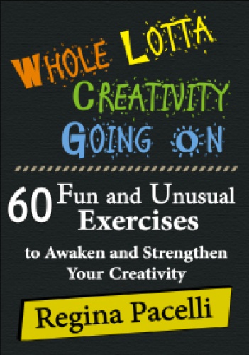 Regina Pacelli - Whole Lotta Creativity Going On: 60 Fun and Unusual Exercises to Awaken and Strengthen Your Creativity
