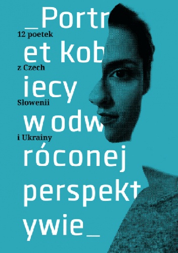 Okładka: Anna Kałuża - Portret kobiecy w odwróconej perspektywie. 12 poetek z Czech, Słowenii, Ukrainy