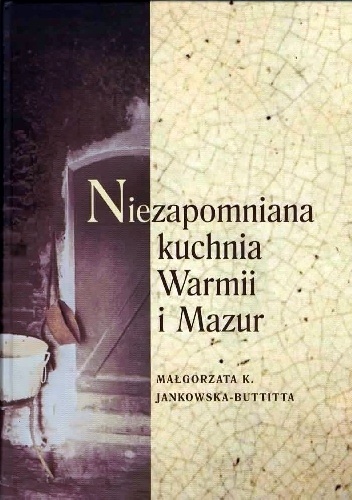 Okładka: Małgorzata K. Jankowska-Buttitta - Niezapomniana kuchnia Warmii i Mazur