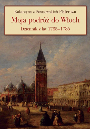 Okładka: Katarzyna Platerowa - Moja podróż do Włoch. Dziennik z lat 1785-1786
