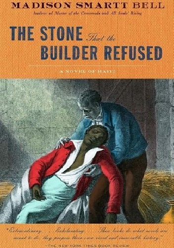 Okładka: Madison Smartt Bell - The Stone That the Builder Refused: A Novel of Haiti