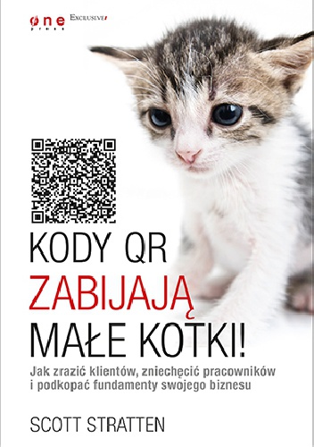 Okładka: Scott Stratten - Kody QR zabijają małe kotki! Jak zrazić klientów, zniechęcić pracowników i podkopać fundamenty swojego biznesu