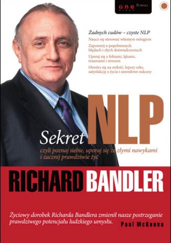 Okładka: Richard Bandler - Sekret NLP, czyli poznaj siebie, uporaj się ze złymi nawykami i zacznij prawdziwie żyć