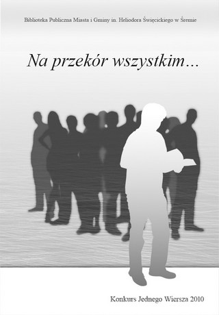 Okładka:  praca zbiorowa - Na przekór wszystkim... Konkurs Jednego Wiersza 2010