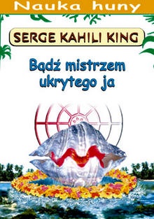 Okładka: Serge Kahili King - Bądź mistrzem ukrytego ja