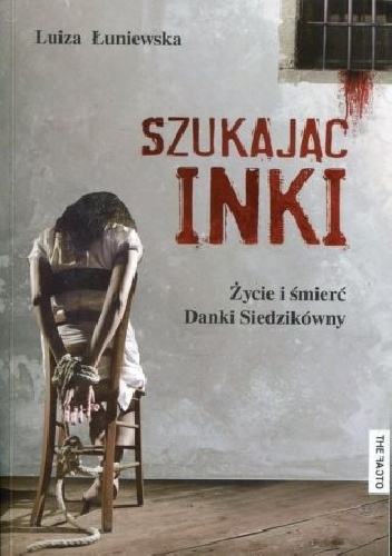 Okładka: Luiza Łuniewska - Szukając Inki. Życie i śmierć Danki Siedzikówny
