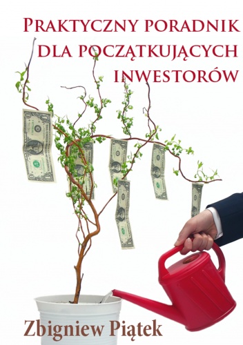 Okładka: Zbigniew Piątek - Praktyczny poradnik dla początkujących inwestorów - e-book