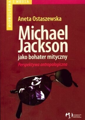 Okładka: Aneta Ostaszewska - Michael Jackson jako bohater mityczny. Perspektywa antropologiczna