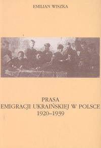 Okładka: Emilian Wiszka - Prasa emigracji ukraińskiej w Polsce 1920-1939 - Wiszka Emilian