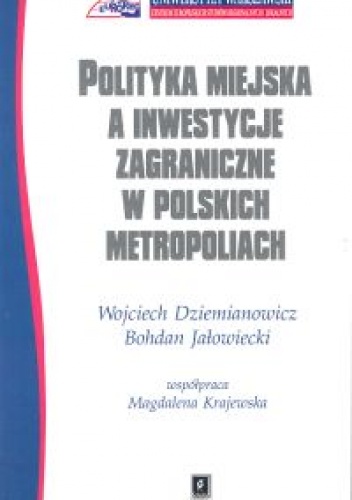 Okładka: Wojciech Dziemianowicz - Polityka miejska a inwestycje zagraniczne w polskich metropoliach
