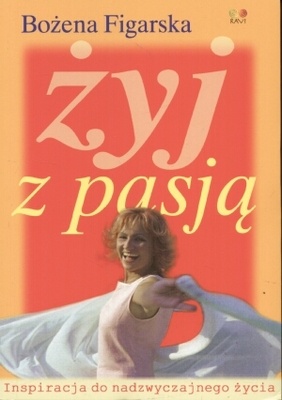 Okładka: Bożena Figarska - Żyj z pasją. Inspiracja do nadzwyczajnego życia