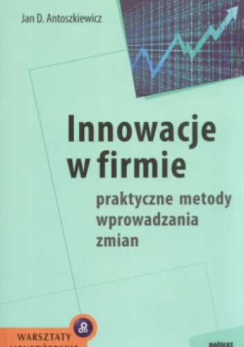 Okładka: Jan D. Antoszkiewicz - Innowacje w firmie Praktyczne metody wprowadzania zmian