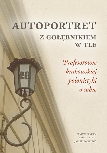 Okładka: Marzena Florkowska - Autoportret z Gołębnikiem w tle. Profesorowie krakowskiej polonistyki o sobie