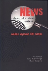 Okładka: Marek Palczewski - News i dziennikarstwo śledcze wobec wyzwań XXI wieku