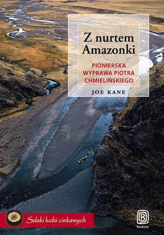 Okładka: Joe Kane - Z nurtem Amazonki. Pionierska wyprawa Piotra Chmielińskiego