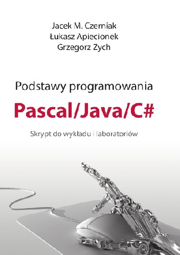 Okładka: Jacek M. Czerniak - Podstawy programowania Pascal / Java / C# Skrypt do wykładu i laboratoriów