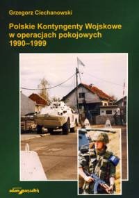 Okładka: Grzegorz Ciechanowski - Polskie Kontyngenty Wojskowe w operacjach pokojowych 1990–1999