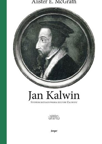Okładka: Alister McGrath - Jan Kalwin. Studium kształtowania kultury Zachodu.