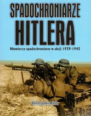 Okładka: Christopher Ailsby - Spadochroniarze Hitlera : niemieccy spadochroniarze w akcji 1939-1945