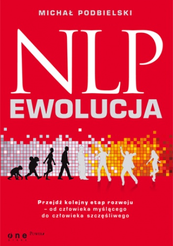 Okładka: Michał Podbielski - NLP - EWOLUCJA. Przejdź kolejny etap rozwoju - od człowieka myślącego do człowieka szczęśliwego