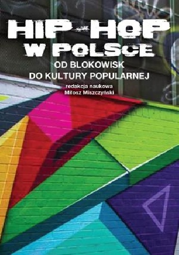 Okładka: Miłosz Miszczyński - Hip-Hop w Polsce. Od blokowisk do kultury popularnej