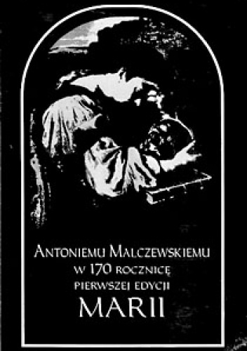 Okładka: Tadeusz Bujnicki - Antoniemu Malczewskiemu w 170 rocznicę pierwszej edycji Marii