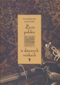 Okładka: Władysław Łoziński - Życie polskie w dawnych wiekach