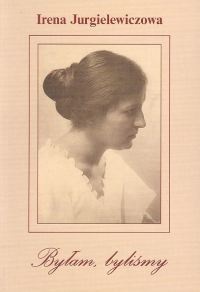 Okładka: Irena Jurgielewiczowa - Byłam, byliśmy. Wspomnienia