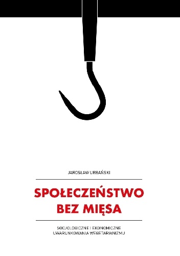 Okładka: Jarosław Urbański - Społeczeństwo bez mięsa. Socjologiczne i ekonomiczne uwarunkowania wegetarianizmu