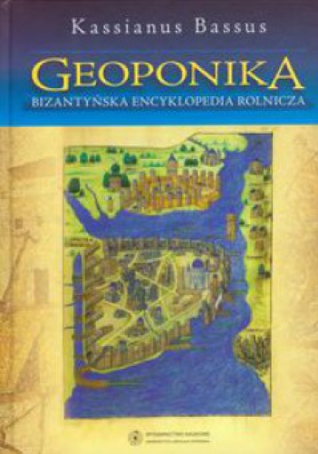 Okładka:  Kassianus Bassus - Geoponika. Bizantyńska encyklopedia rolnicza