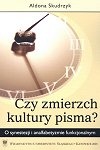 Okładka: Aldona Skudrzyk - Czy zmierzch kultury pisma? O synestezji i analfabetyzmie funkcjonalnym