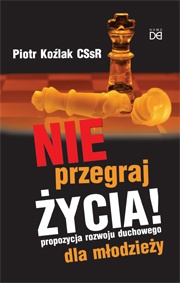 Okładka: Piotr Koźlak CSsR - Nie przegraj życia! Propozycja rozwoju duchowego dla młodzieży