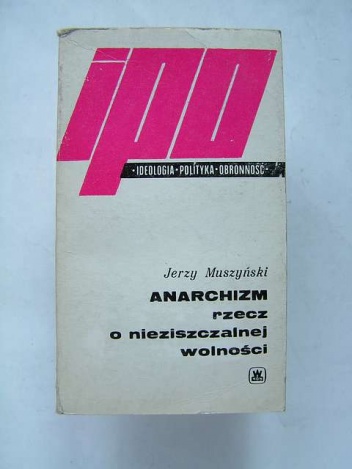 Okładka: Jerzy Muszyński - Anarchizm. Rzecz o nieziszczalnej wolności