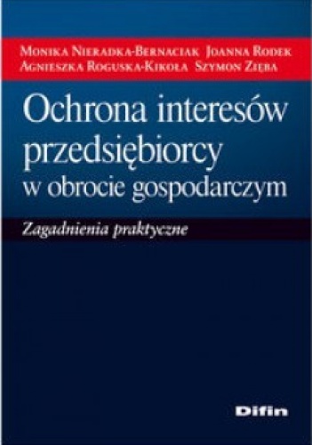 Okładka: Monika Nieradka-Bernaiak - Ochrona interesów przedsiębiorcy w obrocie gospodarczym. Zagadnienia praktyczne