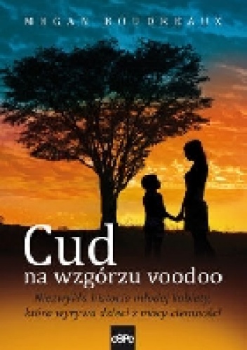 Okładka: Megan Boudreaux - Cud na wzgórzu voodoo. Niezwykła historia młodej kobiety, która wyrywa dzieci z mocy ciemności