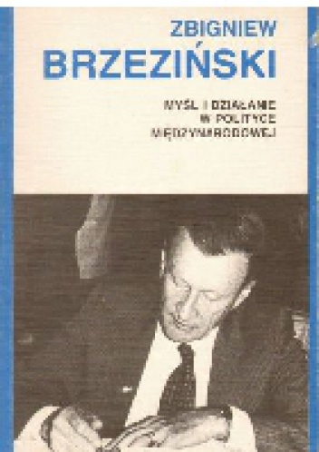 Okładka: Zbigniew Brzeziński - Myśl i działanie w polityce międzynarodowej