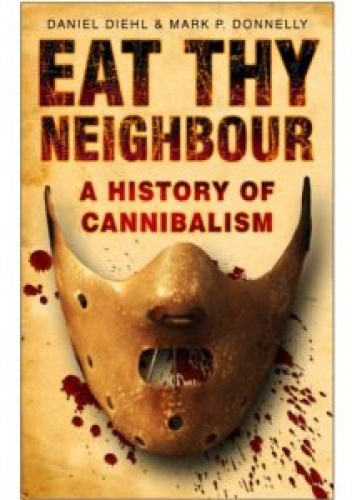 Okładka: Daniel Diehl - Eat Thy Neighbour: A History of Cannibalism