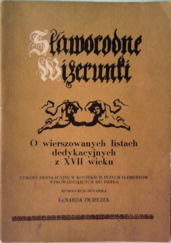 Okładka: Renarda Ocieczek - Sławorodne wizerunki. O wierszowanych listach dedykacyjnych z XVII wieku