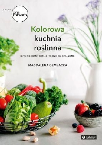 Okładka: Magdalena Gembacka - Kolorowa kuchnia roślinna. Uczta dla podniebienia i zdrowie dla organizmu