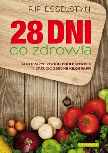 Okładka: Rip Esselstyn - 28 dni do zdrowia. Jak obniżyć poziom cholesterolu i zrzucić zbędne kilogramy
