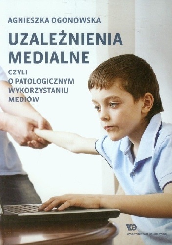 Okładka:  - Uzależnienia medialne. Czyli o patologicznym wykorzystaniu mediów