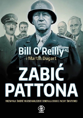 Okładka: Martin Dugard - Zabić Pattona. Niezwykła śmierć najzuchwalszego generała drugiej wojny światowej